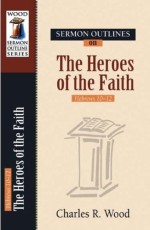 Sermon Outlines on The Heroes of Faith: Hebrews 11