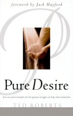 Pure Desire: Helping People Break Free of Sexual Addiction