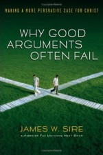 Why Good Arguments Often Fail:Making a More Persuasive Case for Christ