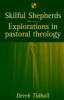 More information on Skilful Shepherds : Explorations in Pastoral Theology