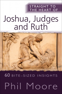 More information on Straight to the Heart of Joshua, Judges and Ruth	Paperback 60 bite-sized insights