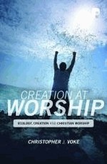 Creation At Worship: Ecology, Creation and Christian Worship