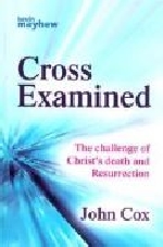 Cross Examined: The Challenge of Christ's Death and Resurrection