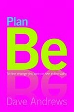 Plan Be - Be The Change You Want To See In The World