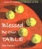 Blessed Be Our Table: Graces for mealtimes and reflections on food